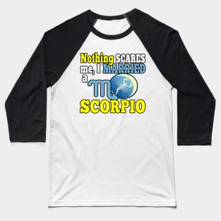 NOTHING SCARES ME I MARRIED A SCORPIO | FUNNY QUOTE FOR SCORPIO LOVERS Baseball T-Shirt